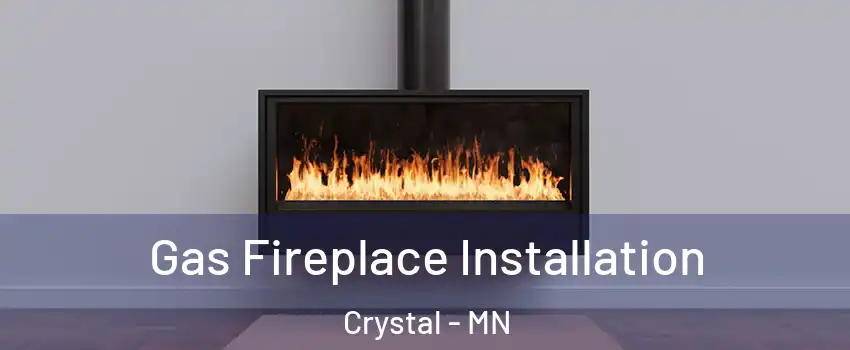  Gas Fireplace Installation Crystal - MN