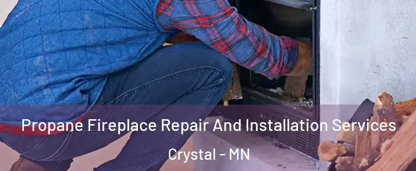  Propane Fireplace Repair And Installation Services Crystal - MN