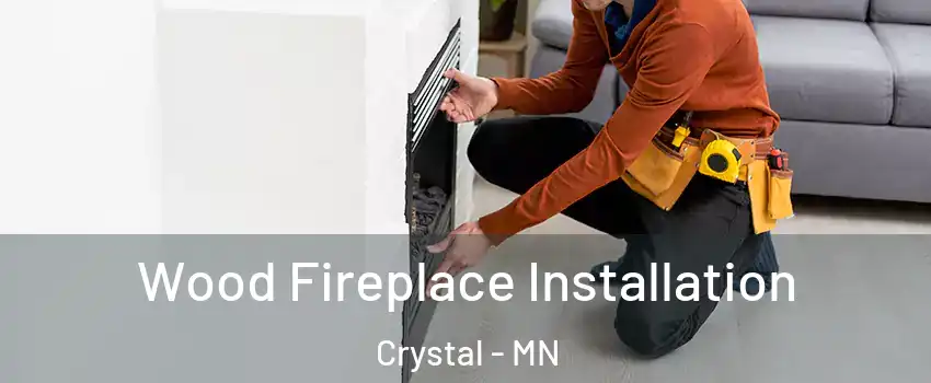  Wood Fireplace Installation Crystal - MN