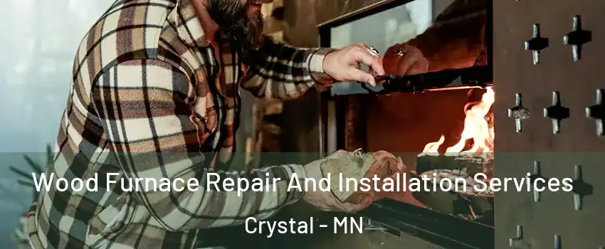  Wood Furnace Repair And Installation Services Crystal - MN